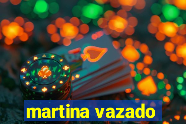 martina vazado